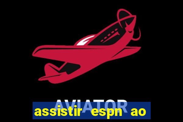 assistir espn ao vivo multicanais